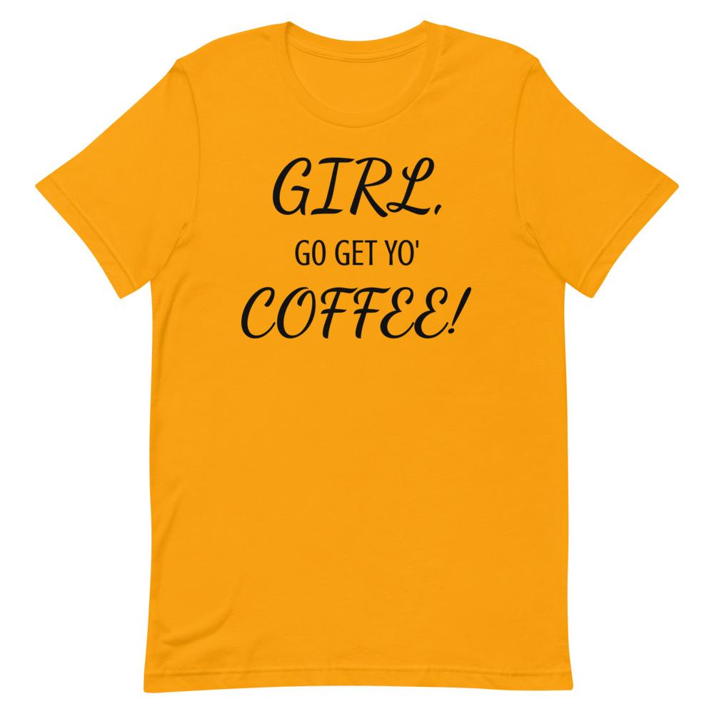 GIRL, GO GET YO' COFFEE