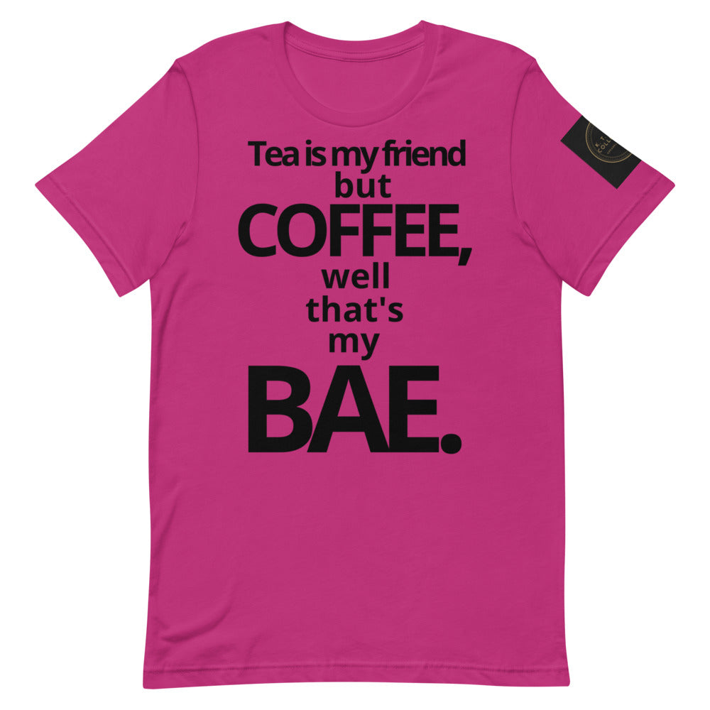 TEA IS MY FRIEND BUT COFFEE, WELL THAT'S BAE